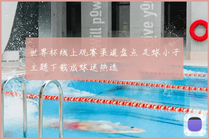 世界杯线上观赛渠道盘点 足球小子主题下载成球迷热选