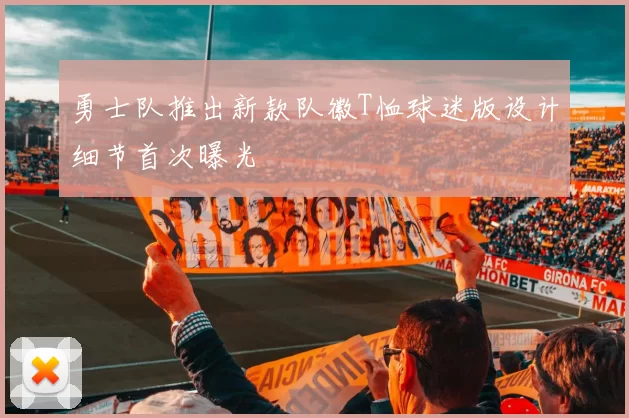 勇士队推出新款队徽T恤球迷版设计细节首次曝光