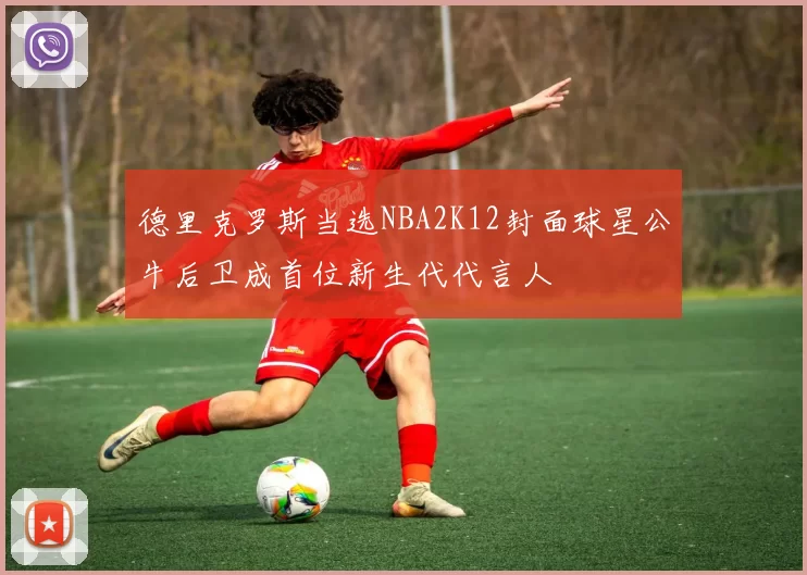 德里克罗斯当选NBA2K12封面球星公牛后卫成首位新生代代言人