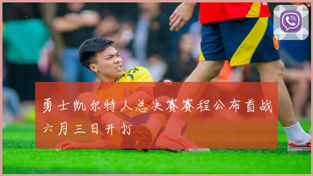 勇士凯尔特人总决赛赛程公布首战六月三日开打